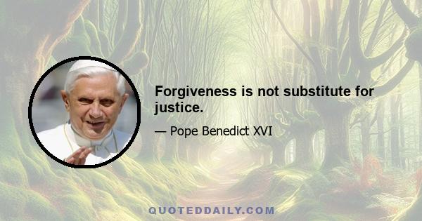 Forgiveness is not substitute for justice.