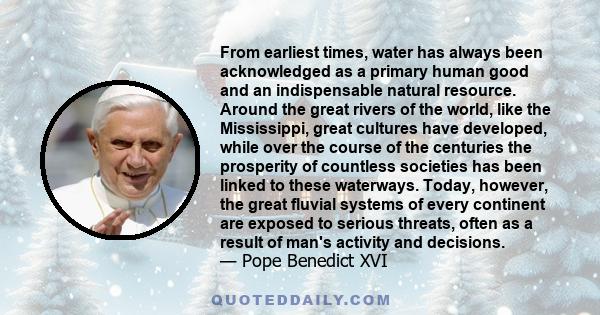 From earliest times, water has always been acknowledged as a primary human good and an indispensable natural resource. Around the great rivers of the world, like the Mississippi, great cultures have developed, while