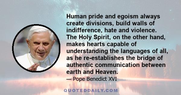 Human pride and egoism always create divisions, build walls of indifference, hate and violence. The Holy Spirit, on the other hand, makes hearts capable of understanding the languages of all, as he re-establishes the