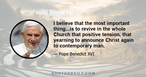 I believe that the most important thing...is to revive in the whole Church that positive tension, that yearning to announce Christ again to contemporary man.