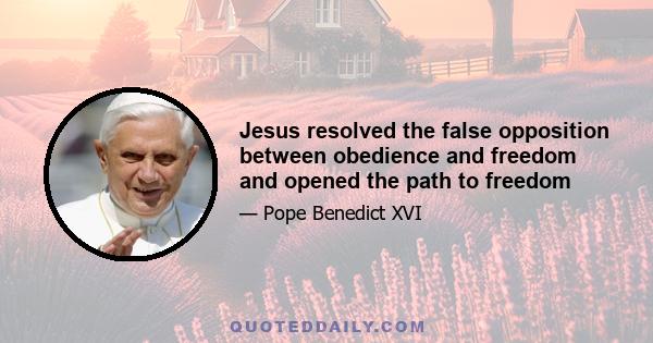 Jesus resolved the false opposition between obedience and freedom and opened the path to freedom