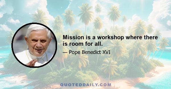 Mission is a workshop where there is room for all.