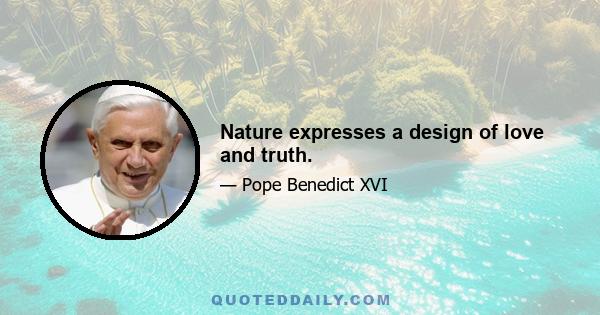 Nature expresses a design of love and truth.