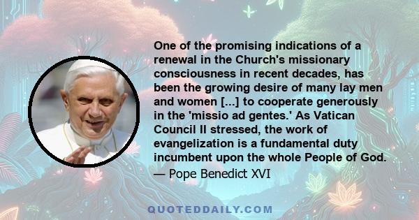 One of the promising indications of a renewal in the Church's missionary consciousness in recent decades, has been the growing desire of many lay men and women [...] to cooperate generously in the 'missio ad gentes.' As 