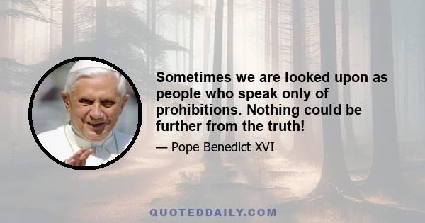 Sometimes we are looked upon as people who speak only of prohibitions. Nothing could be further from the truth!