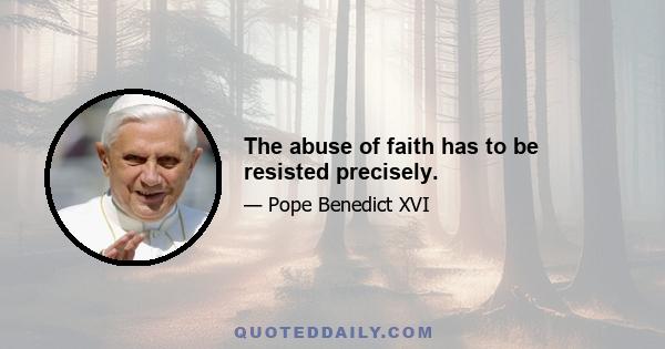 The abuse of faith has to be resisted precisely.