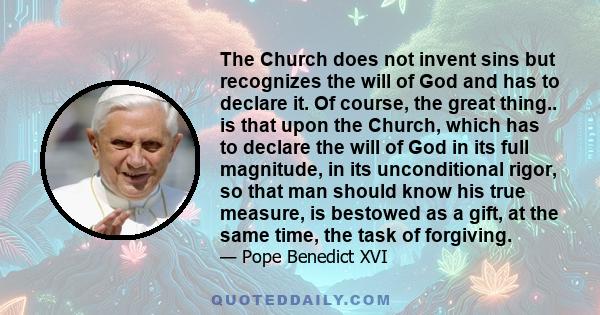 The Church does not invent sins but recognizes the will of God and has to declare it. Of course, the great thing.. is that upon the Church, which has to declare the will of God in its full magnitude, in its