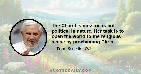 The Church's mission is not political in nature. Her task is to open the world to the religious sense by proclaiming Christ.