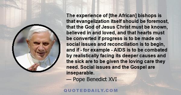 The experience of [the African] bishops is that evangelization itself should be foremost, that the God of Jesus Christ must be known, believed in and loved, and that hearts must be converted if progress is to be made on 