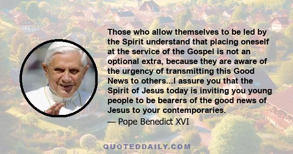 Those who allow themselves to be led by the Spirit understand that placing oneself at the service of the Gospel is not an optional extra, because they are aware of the urgency of transmitting this Good News to