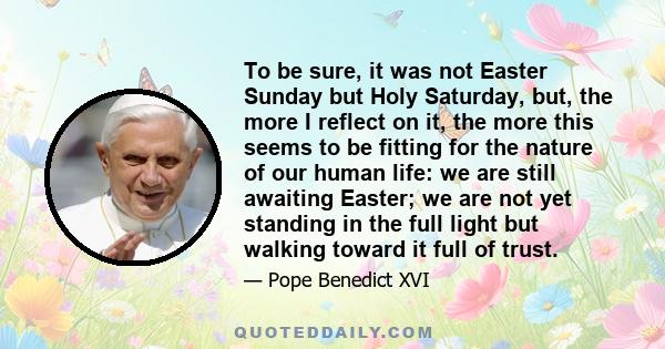 To be sure, it was not Easter Sunday but Holy Saturday, but, the more I reflect on it, the more this seems to be fitting for the nature of our human life: we are still awaiting Easter; we are not yet standing in the