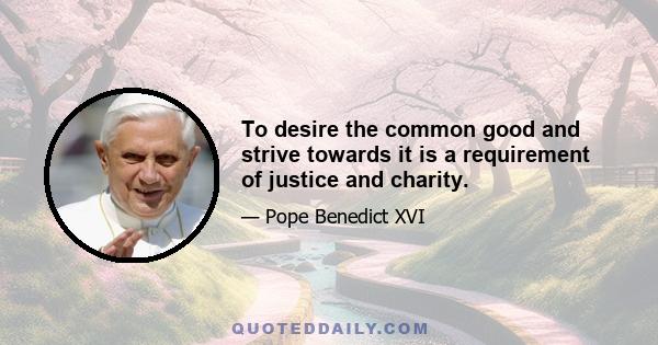 To desire the common good and strive towards it is a requirement of justice and charity.