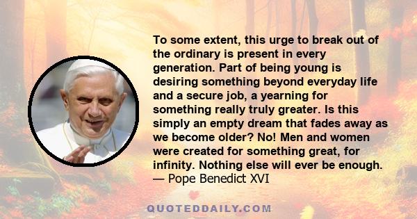 To some extent, this urge to break out of the ordinary is present in every generation. Part of being young is desiring something beyond everyday life and a secure job, a yearning for something really truly greater. Is