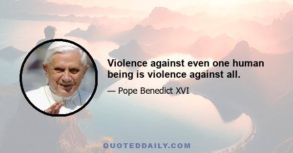 Violence against even one human being is violence against all.