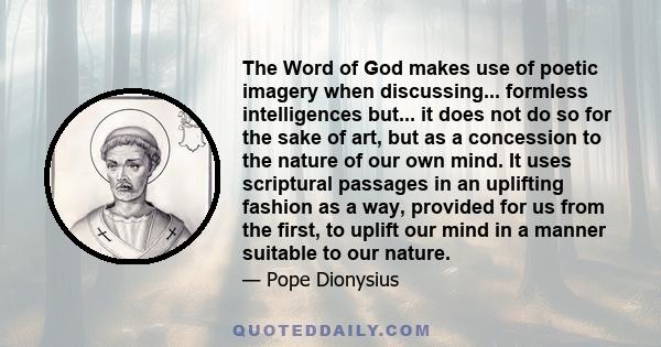 The Word of God makes use of poetic imagery when discussing... formless intelligences but... it does not do so for the sake of art, but as a concession to the nature of our own mind. It uses scriptural passages in an