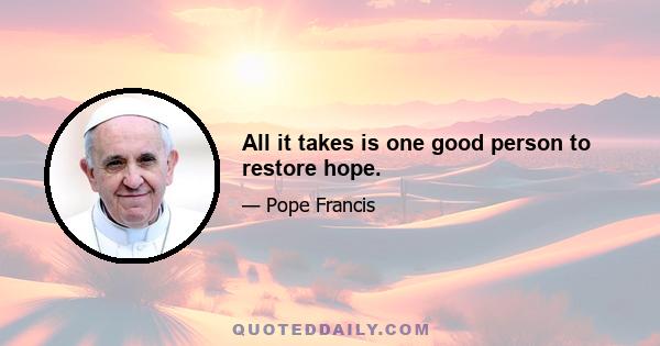 All it takes is one good person to restore hope.