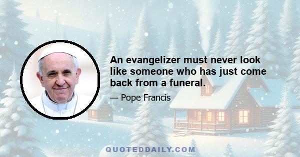 An evangelizer must never look like someone who has just come back from a funeral.