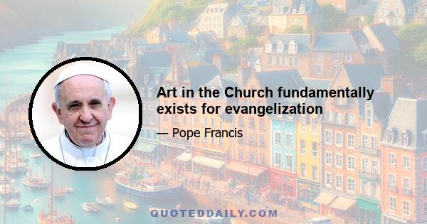 Art in the Church fundamentally exists for evangelization