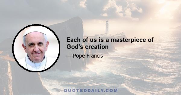 Each of us is a masterpiece of God's creation