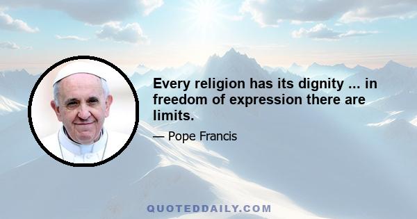 Every religion has its dignity ... in freedom of expression there are limits.