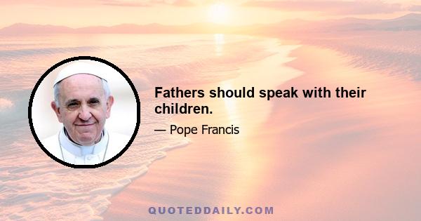 Fathers should speak with their children.