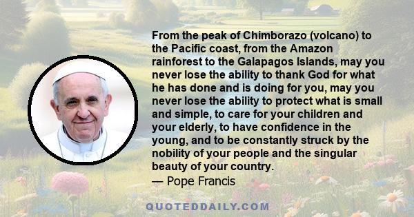 From the peak of Chimborazo (volcano) to the Pacific coast, from the Amazon rainforest to the Galapagos Islands, may you never lose the ability to thank God for what he has done and is doing for you, may you never lose