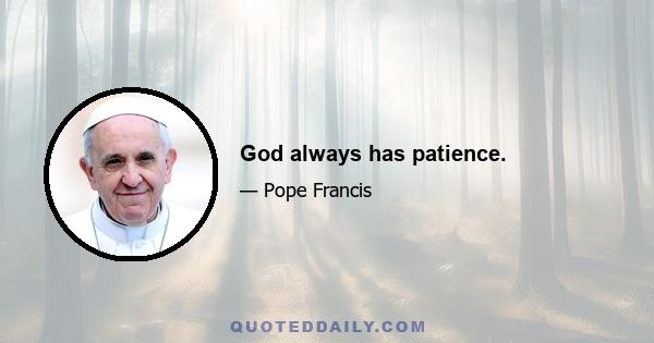 God always has patience.