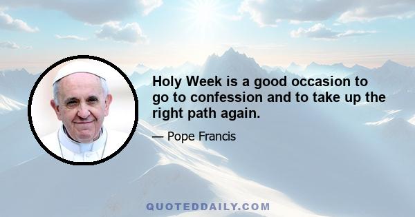 Holy Week is a good occasion to go to confession and to take up the right path again.