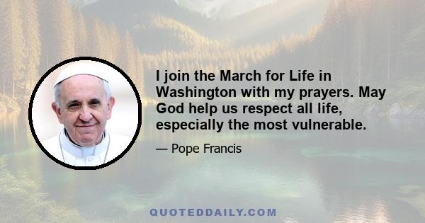 I join the March for Life in Washington with my prayers. May God help us respect all life, especially the most vulnerable.