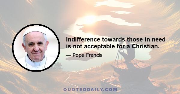 Indifference towards those in need is not acceptable for a Christian.