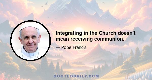 Integrating in the Church doesn't mean receiving communion.