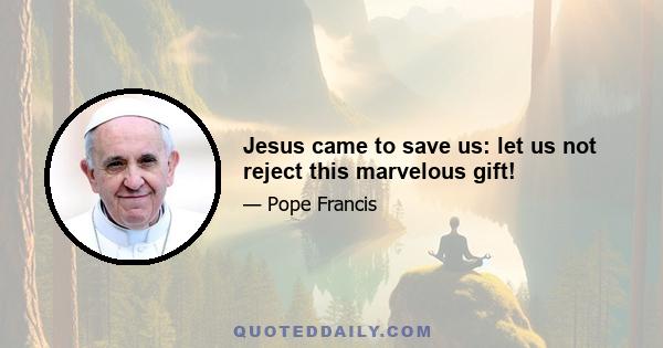 Jesus came to save us: let us not reject this marvelous gift!