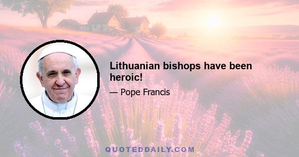 Lithuanian bishops have been heroic!