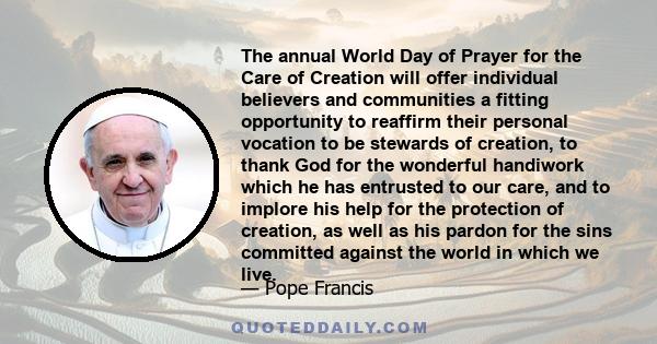 The annual World Day of Prayer for the Care of Creation will offer individual believers and communities a fitting opportunity to reaffirm their personal vocation to be stewards of creation, to thank God for the