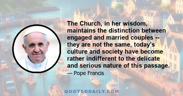 The Church, in her wisdom, maintains the distinction between engaged and married couples -- they are not the same, today's culture and society have become rather indifferent to the delicate and serious nature of this