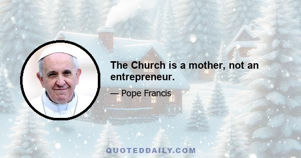 The Church is a mother, not an entrepreneur.