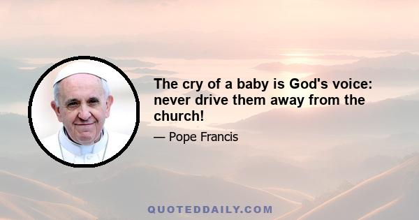 The cry of a baby is God's voice: never drive them away from the church!