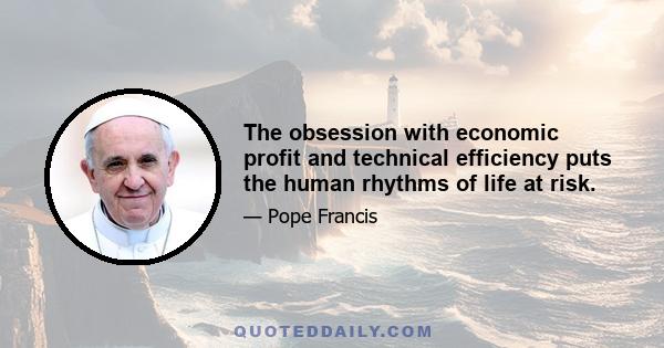 The obsession with economic profit and technical efficiency puts the human rhythms of life at risk.