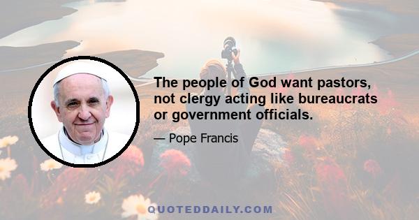 The people of God want pastors, not clergy acting like bureaucrats or government officials.