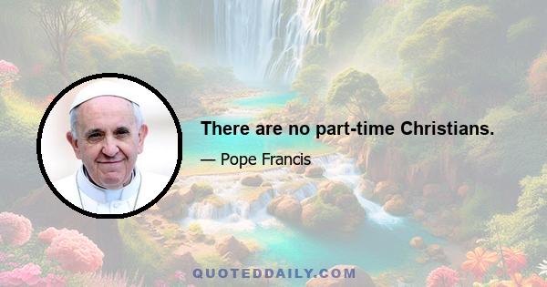 There are no part-time Christians.