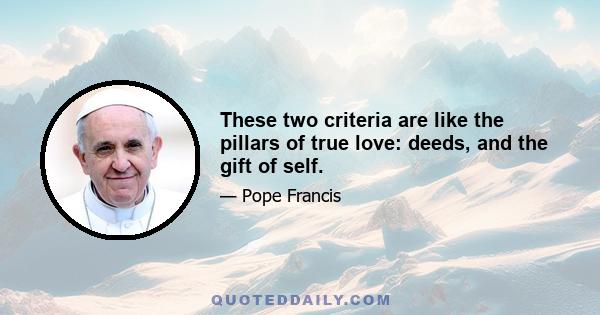 These two criteria are like the pillars of true love: deeds, and the gift of self.