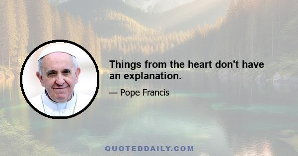 Things from the heart don't have an explanation.