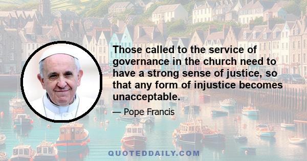 Those called to the service of governance in the church need to have a strong sense of justice, so that any form of injustice becomes unacceptable.