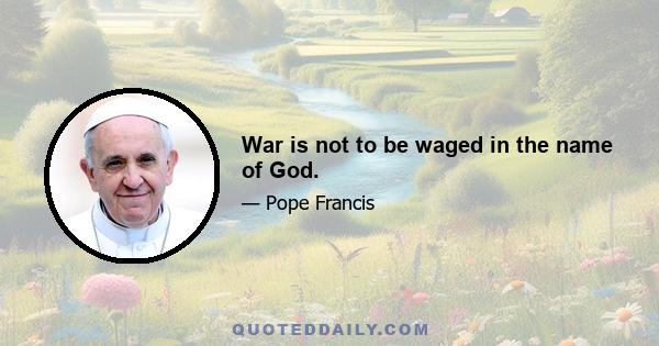 War is not to be waged in the name of God.