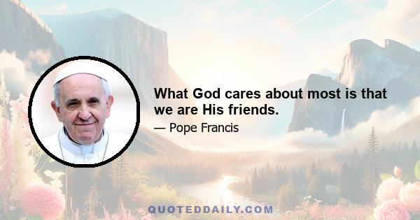 What God cares about most is that we are His friends.