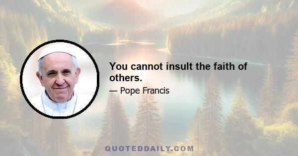 You cannot insult the faith of others.