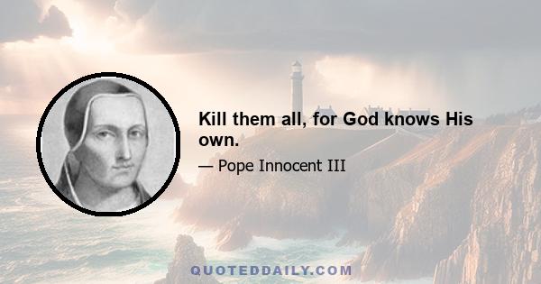 Kill them all, for God knows His own.