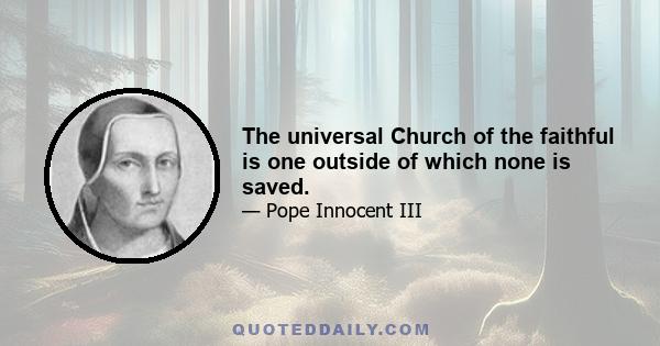 The universal Church of the faithful is one outside of which none is saved.