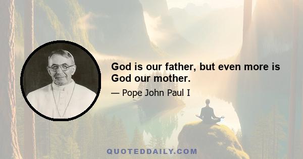 God is our father, but even more is God our mother.