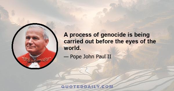 A process of genocide is being carried out before the eyes of the world.